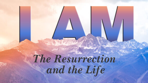 I AM - The Resurrection and the Life Image